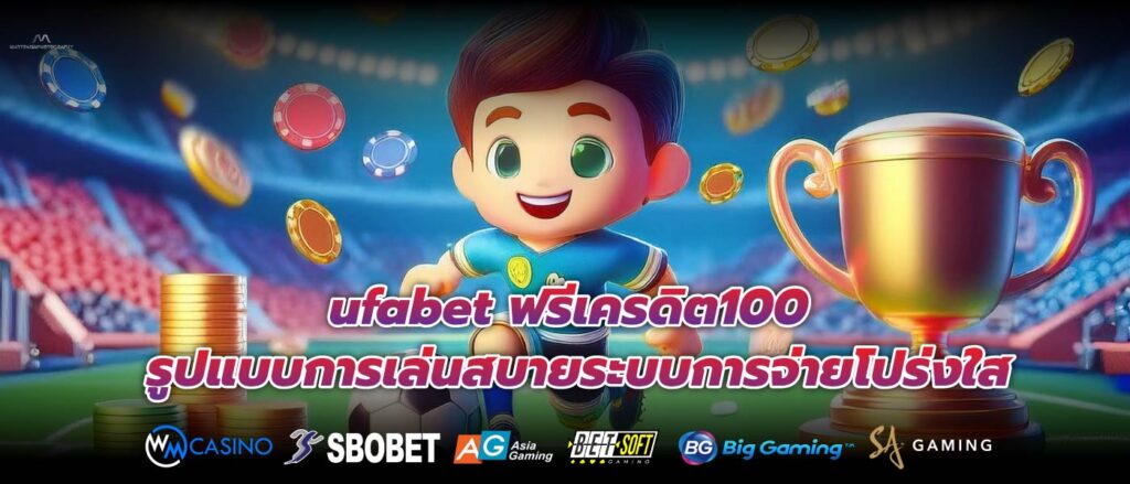 ufabet ฟรีเครดิต100 รูปแบบการเล่นสบายระบบการจ่ายโปร่งใส