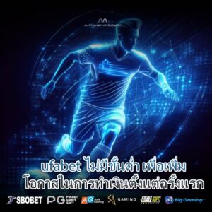 ufabet ไม่มีขั้นต่ำ เพื่อเพิ่มโอกาสในการทำเงินตั้งแต่ครั้งแรก